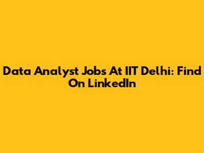 Data Analyst Jobs At IIT Delhi: Find On LinkedIn