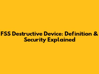 FSS Destructive Device: Definition & Security Explained
