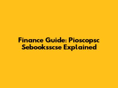 Finance Guide: Pioscopsc Sebooksscse Explained