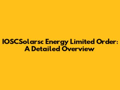 IOSCSolarsc Energy Limited Order: A Detailed Overview