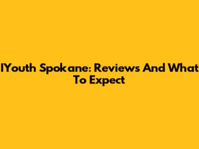 IYouth Spokane: Reviews And What To Expect