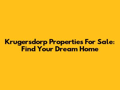 Krugersdorp Properties For Sale: Find Your Dream Home