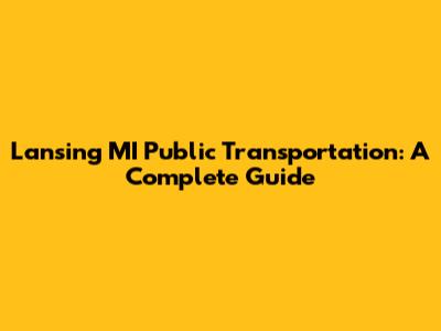 Lansing MI Public Transportation: A Complete Guide