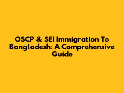 OSCP & SEI Immigration To Bangladesh: A Comprehensive Guide