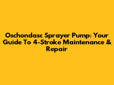 Oschondasc Sprayer Pump: Your Guide To 4-Stroke Maintenance & Repair