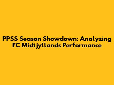 PPSS Season Showdown: Analyzing FC Midtjylland's Performance