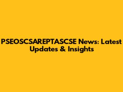 PSEOSCSAREPTASCSE News: Latest Updates & Insights