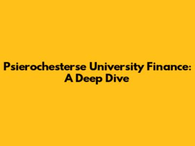 Psierochesterse University Finance: A Deep Dive