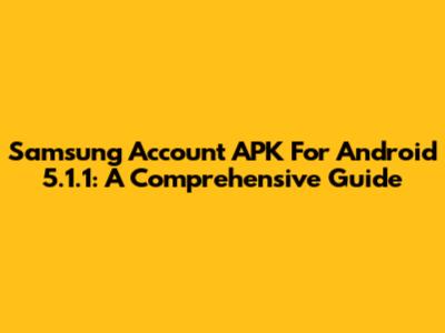 Samsung Account APK For Android 5.1.1: A Comprehensive Guide