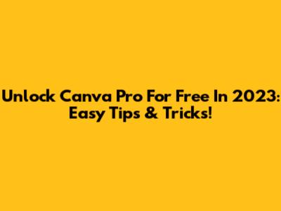 Unlock Canva Pro For Free In 2023: Easy Tips & Tricks!