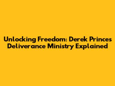Unlocking Freedom: Derek Prince's Deliverance Ministry Explained