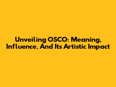 Unveiling OSCO: Meaning, Influence, And Its Artistic Impact